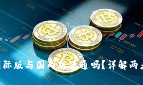 Tokenim钱包国际版与国内版互通吗？详解两者的差异与优势