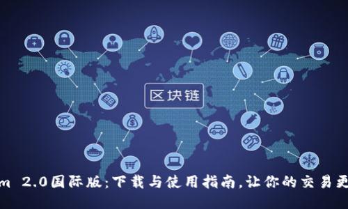 Tokenim 2.0国际版：下载与使用指南，让你的交易更加高效