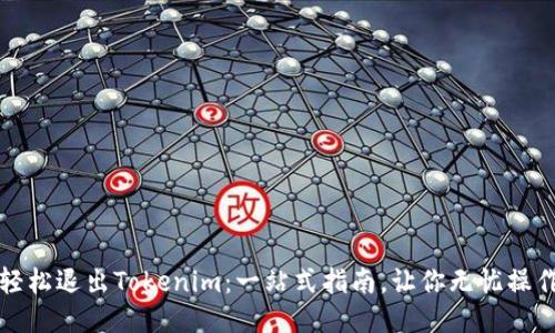 轻松退出Tokenim：一站式指南，让你无忧操作
