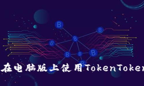 如何轻松在电脑版上使用TokenTokenIM钱包?