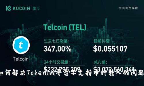 如何解决Tokenim平台不支持币种转入的问题?