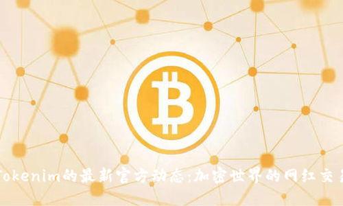 探索Tokenim的最新官方动态:加密世界的网红交易平台