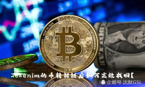 Tokenim的币转错链后如何高效找回?