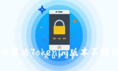 如何轻松解决Tokenim版本不转移的问题