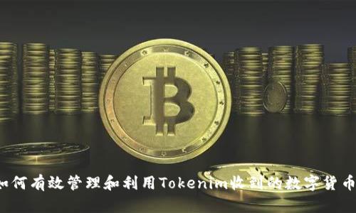 如何有效管理和利用Tokenim收到的数字货币?