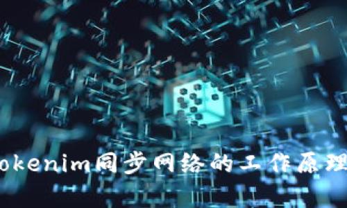 深入解析:Tokenim同步网络的工作原理与应用前景