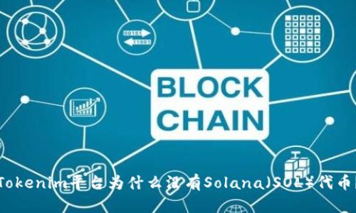 Tokenim平台为什么没有Solana(SOL)代币?