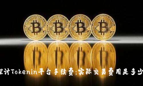 探讨Tokenin平台手续费:实际交易费用是多少?