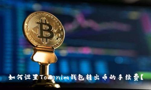 如何设置Tokenim钱包转出币的手续费?