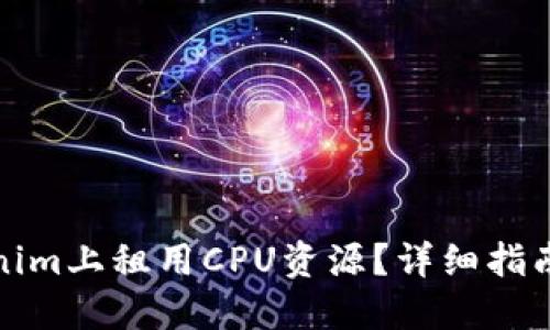 如何在Tokenim上租用CPU资源?详细指南与实用技巧