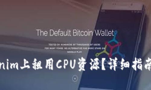 如何在Tokenim上租用CPU资源?详细指南与实用技巧