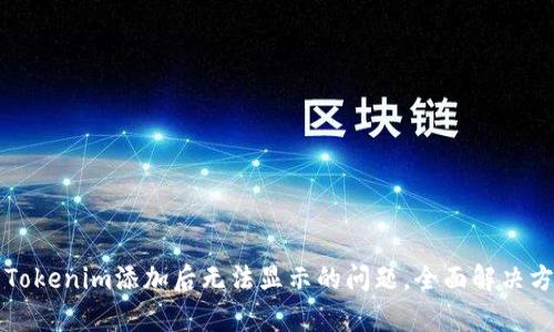如何解决Tokenim添加后无法显示的问题,全面解决方案大解析