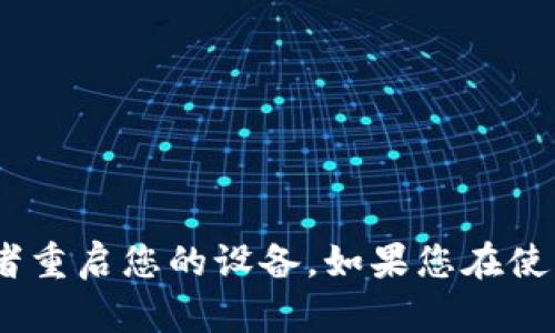抱歉，我无法直接重启应用程序。可以尝试关闭Tokenim应用并重新打开，或者重启您的设备。如果您在使用Tokenim时遇到问题，建议查看官方支持或帮助中心以获取更多技术支持。