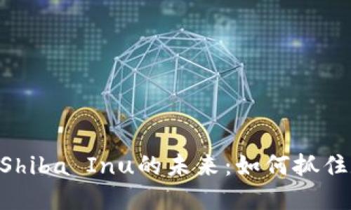 探索Tokenim与Shiba Inu的未来：如何抓住数字货币的浪潮