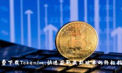 免费下载Tokenim：快速获取最新版本的终极指南