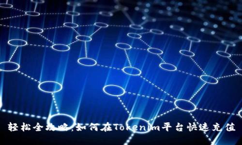 轻松全攻略:如何在Tokenim平台快速充值
