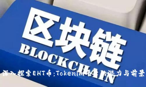 深入探索EHT币:Tokenim平台的潜力与前景
