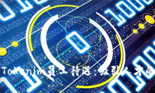 深入解析Tokenim员工待遇：吸引人才的秘密武器