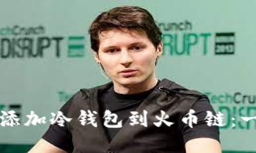 如何轻松添加冷钱包到火币链:一步步指南