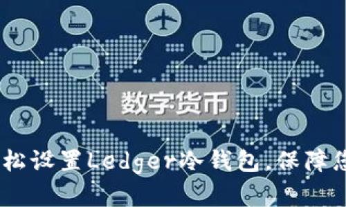全面指南：如何轻松设置Ledger冷钱包，保障您的加密资产安全