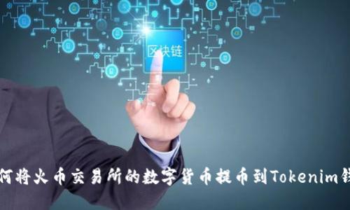 如何将火币交易所的数字货币提币到Tokenim钱包