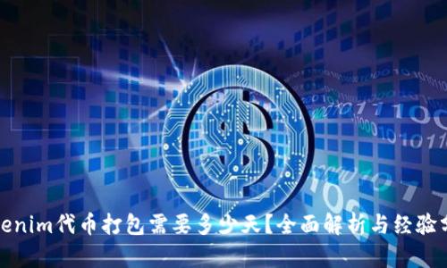 Tokenim代币打包需要多少天？全面解析与经验分享