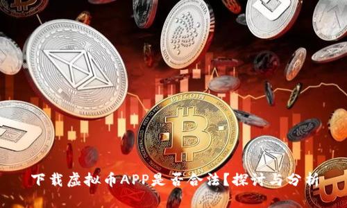 下载虚拟币APP是否合法?探讨与分析