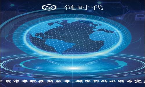 轻松下载中本聪最新版本:确保你的比特币完美安全