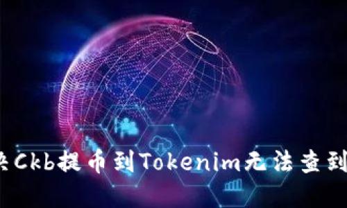 如何解决Ckb提币到Tokenim无法查到的问题？