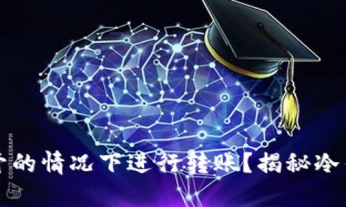 冷钱包能否在不开的情况下进行转账?揭秘冷钱包的原理与功能
