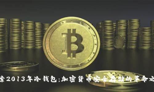 探索2013年冷钱包:加密货币安全存储的革命之路