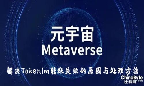 解决Tokenim转账失败的原因与处理方法