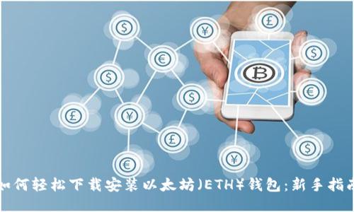 如何轻松下载安装以太坊（ETH）钱包：新手指南