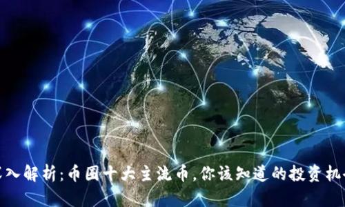 深入解析：币圈十大主流币，你该知道的投资机会