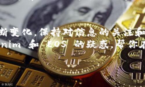 关于 Tokenim 是否支持 EOS，我可以提供一些背景信息和相关内容，以帮助你更好地理解这个问题。

Tokenim 概述
Tokenim 是一个多功能的数字资产管理平台，旨在为用户提供便捷的交易、存储及管理各种数字货币的功能。它的推出无疑吸引了不少想要进入加密货币市场的用户。不过，不同的平台支持的区块链和代币种类各不相同，这也是很多用户在选择使用某个平台前需要了解的重要信息。

EOS 概述
EOS 是一个功能强大的区块链协议，主要用于支持智能合约和去中心化应用（DApps）的构建。自从其发布以来，EOS 因其高吞吐量和低交易费用而受到了广泛的关注。开发者们对于在 EOS 上构建 DApp 的兴趣不断增加，从而推动了这个生态系统的成长。

Tokenim 是否支持 EOS？
那么，Tokenim 是否支持 EOS 呢？根据目前的信息，Tokenim 在其最新版本更新中，明确了对 EOS 的支持。这意味着，用户可以在 Tokenim 平台上轻松地进行 EOS 代币的存储和交易。

如何在 Tokenim 上使用 EOS？
如果你是一个新用户，想要在 Tokenim 上使用 EOS，步骤其实是很简单的。首先，你需要下载并安装 Tokenim 应用，注册账户并完成身份验证。这是为了确保交易的安全和合法性。
一旦你成功注册并登录，接下来的步骤就是将你的 EOS 钱包地址添加到你的 Tokenim 账户中。用户可以根据平台提供的指引，逐步完成这一过程。一旦钱包链接成功，你就可以开始进行资金的转入和转出操作。

Tokenim 对用户的好处
使用 Tokenim 进行 EOS 交易的好处不仅仅局限于交易本身。这个平台还提供了一系列的附加服务，比如实时行情查询、市场分析工具，以及用户友好的界面设计，这些都为用户提升了交易体验。
此外，Tokenim 社区活跃，用户可以在这里交流最新的市场动态，获取使用技巧和业界信息。这种集成的社交与交易环境，使得 Tokenim 的吸引力更胜一筹。

市场竞争与发展前景
然而，市场竞争始终是加密货币行业的一大挑战。如今，许多交易平台都在不断更新技术和服务，以争取更多的用户。因此，Tokenim 若想保持其地位，必须持续其技术和用户体验。
展望未来，EOS 作为一个优秀的区块链项目，其在去中心化应用领域的潜力依然巨大。Tokenim 能够及早与 EOS 进行合作，无疑将有助于提升平台的市场竞争力。同时，随着越来越多的用户关注和使用 EOS，Tokenim 也将迎来新的用户机遇。

总结
总的来说，Tokenim 现在已经支持 EOS，这对于任何希望在加密货币领域投资或交易的人来说都是一个好消息。随着市场的不断变化，保持对信息的关注和学习将是每个投资者和用户的必修课。
无论你是新手还是老手，都可以通过使用 Tokenim 平台获得更便捷的 EOS 交易体验。希望这篇文章能够为你解答有关 Tokenim 和 EOS 的疑惑，帮你在数字资产管理中做出更明智的选择。

Tokenim 终于支持 EOS！快速掌握使用方法与优势