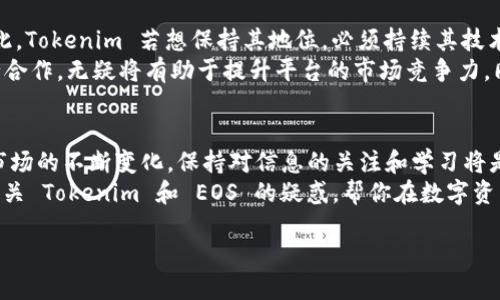 关于 Tokenim 是否支持 EOS，我可以提供一些背景信息和相关内容，以帮助你更好地理解这个问题。

Tokenim 概述
Tokenim 是一个多功能的数字资产管理平台，旨在为用户提供便捷的交易、存储及管理各种数字货币的功能。它的推出无疑吸引了不少想要进入加密货币市场的用户。不过，不同的平台支持的区块链和代币种类各不相同，这也是很多用户在选择使用某个平台前需要了解的重要信息。

EOS 概述
EOS 是一个功能强大的区块链协议，主要用于支持智能合约和去中心化应用（DApps）的构建。自从其发布以来，EOS 因其高吞吐量和低交易费用而受到了广泛的关注。开发者们对于在 EOS 上构建 DApp 的兴趣不断增加，从而推动了这个生态系统的成长。

Tokenim 是否支持 EOS？
那么，Tokenim 是否支持 EOS 呢？根据目前的信息，Tokenim 在其最新版本更新中，明确了对 EOS 的支持。这意味着，用户可以在 Tokenim 平台上轻松地进行 EOS 代币的存储和交易。

如何在 Tokenim 上使用 EOS？
如果你是一个新用户，想要在 Tokenim 上使用 EOS，步骤其实是很简单的。首先，你需要下载并安装 Tokenim 应用，注册账户并完成身份验证。这是为了确保交易的安全和合法性。
一旦你成功注册并登录，接下来的步骤就是将你的 EOS 钱包地址添加到你的 Tokenim 账户中。用户可以根据平台提供的指引，逐步完成这一过程。一旦钱包链接成功，你就可以开始进行资金的转入和转出操作。

Tokenim 对用户的好处
使用 Tokenim 进行 EOS 交易的好处不仅仅局限于交易本身。这个平台还提供了一系列的附加服务，比如实时行情查询、市场分析工具，以及用户友好的界面设计，这些都为用户提升了交易体验。
此外，Tokenim 社区活跃，用户可以在这里交流最新的市场动态，获取使用技巧和业界信息。这种集成的社交与交易环境，使得 Tokenim 的吸引力更胜一筹。

市场竞争与发展前景
然而，市场竞争始终是加密货币行业的一大挑战。如今，许多交易平台都在不断更新技术和服务，以争取更多的用户。因此，Tokenim 若想保持其地位，必须持续其技术和用户体验。
展望未来，EOS 作为一个优秀的区块链项目，其在去中心化应用领域的潜力依然巨大。Tokenim 能够及早与 EOS 进行合作，无疑将有助于提升平台的市场竞争力。同时，随着越来越多的用户关注和使用 EOS，Tokenim 也将迎来新的用户机遇。

总结
总的来说，Tokenim 现在已经支持 EOS，这对于任何希望在加密货币领域投资或交易的人来说都是一个好消息。随着市场的不断变化，保持对信息的关注和学习将是每个投资者和用户的必修课。
无论你是新手还是老手，都可以通过使用 Tokenim 平台获得更便捷的 EOS 交易体验。希望这篇文章能够为你解答有关 Tokenim 和 EOS 的疑惑，帮你在数字资产管理中做出更明智的选择。

Tokenim 终于支持 EOS！快速掌握使用方法与优势